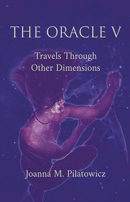Oracle V - Travels Through Other Dimensions by Pilatowicz, Joanna M.