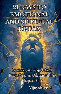 21 Days to Emotional and Spiritual Detox: Overcome Lust, Anger, Greed, Pride, Envy, and Delusion with the Bhagavad Gita by Ratanparkhe, Vijayshree