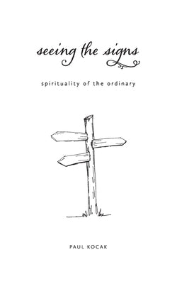 Seeing the Signs: spirituality of the ordinary by Kocak, Paul
