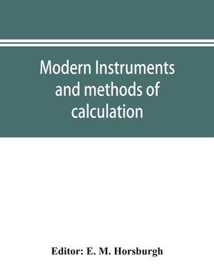 Modern instruments and methods of calculation; a handbook of the Napier tercentenary exhibition by M. Horsburgh, E.