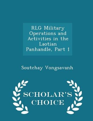 Rlg Military Operations and Activities in the Laotian Panhandle, Part 1 - Scholar's Choice Edition by Vongsavanh, Soutchay