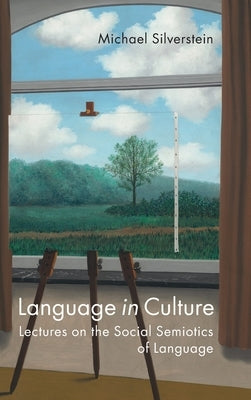 Language in Culture: Lectures on the Social Semiotics of Language by Silverstein, Michael