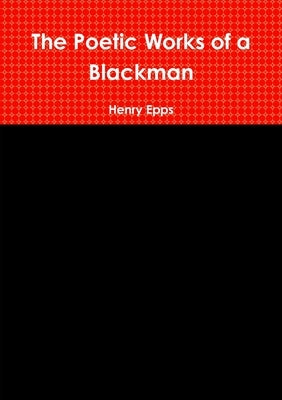 The Poetic Works of a Blackman by Epps, Henry