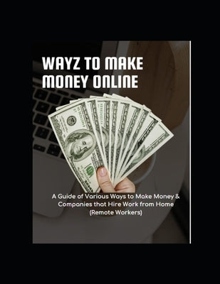 Wayz to Make Money Online: A Guide of Various Ways to Make Money & Companies that Hire Work from Home (Remote Workers) by Crane, Sonya
