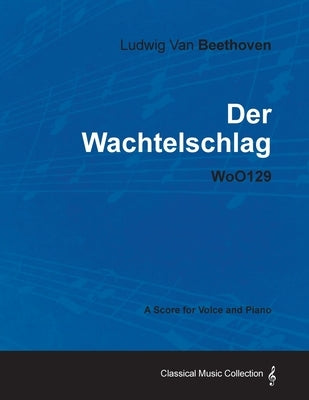 Ludwig Van Beethoven - Der Wachtelschlag - Woo129 - A Score for Voice and Piano by Beethoven, Ludwig Van