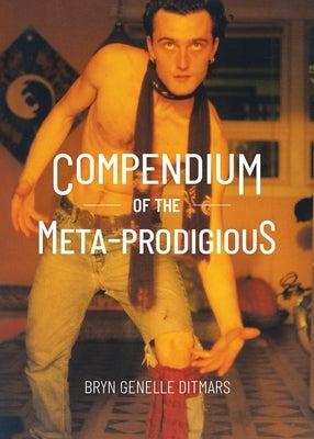 Compendium of The Meta-Prodigious by Ditmars, Bryn Genelle