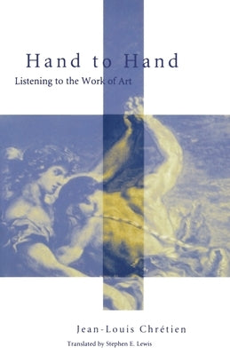 Hand to Hand: Listening to the Work of Art by Chretien, Jean-Louis