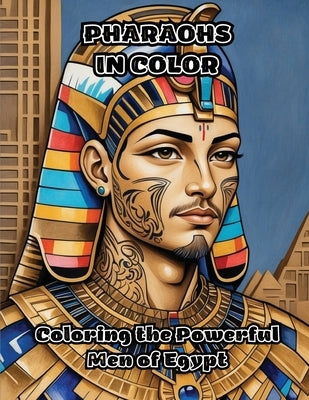 Pharaohs in Color: Coloring the Powerful Men of Egypt by Colorzen