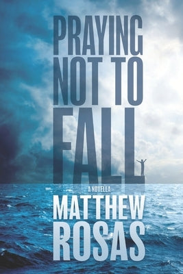 Praying Not to Fall: A Novella by Rosas, Matthew