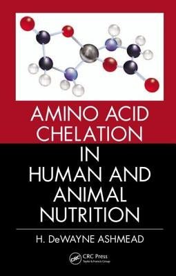 Amino Acid Chelation in Human and Animal Nutrition by Ashmead, H. Dewayne