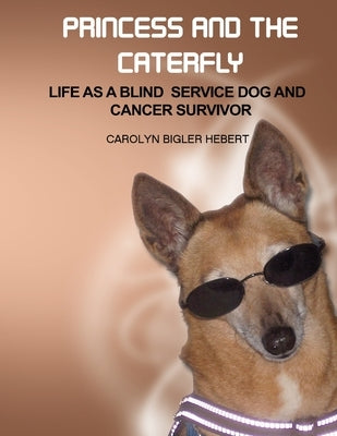 Princess And The Caterfly: Life as a blind service dog and cancer survivor by Hebert, Carolyn Bigler