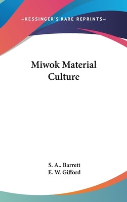 Miwok Material Culture by Barrett, S. a.