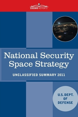 National Security Space Strategy: Unclassified Summary by U S Dept of Defense