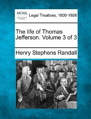 The life of Thomas Jefferson. Volume 3 of 3 by Randall, Henry Stephens