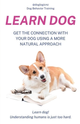 Learn Dog: Get the connection with your dog using a more natural approach with Dog Logic by Doglogicnz