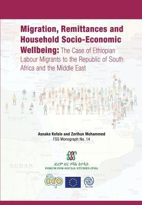 Migration, Remittances and Household Socio-Economic Wellbeing: The Case of Ethiopian Labour Migrants to the Republic of South Africa and the Middle Ea by Kefale, Asnake