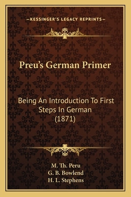 Preu's German Primer: Being An Introduction To First Steps In German (1871) by Peru, M. Th
