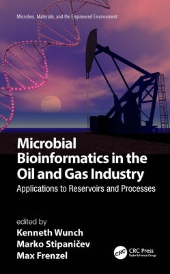 Microbial Bioinformatics in the Oil and Gas Industry: Applications to Reservoirs and Processes by Wunch, Kenneth