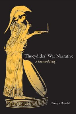 Thucydides' War Narrative: A Structural Study by Dewald, Carolyn