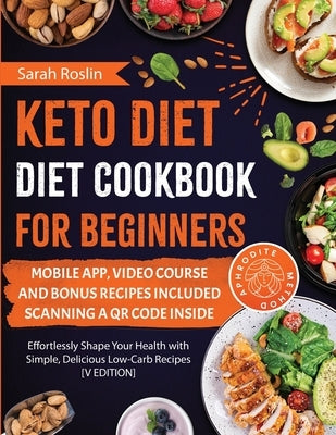 Keto Diet Cookbook for Beginners: Effortlessly Shape Your Health with Simple, Delicious Low-Carb Recipes [V EDITION] by Roslin, Sarah