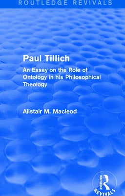Routledge Revivals: Paul Tillich (1973): An Essay on the Role of Ontology in his Philosophical Theology by MacLeod, Alistair