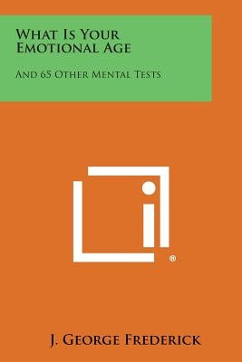 What Is Your Emotional Age: And 65 Other Mental Tests by Frederick, J. George