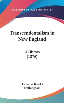 Transcendentalism in New England: A History (1876) by Frothingham, Octavius Brooks