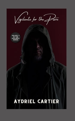 Vigilante for the Pure: Volume 2 of the Vigilante Series by Cartier, Aydriel