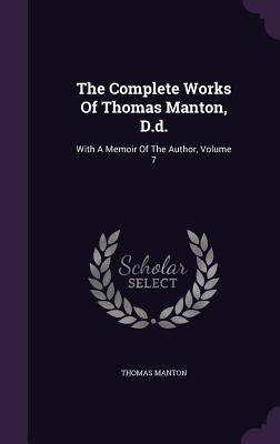 The Complete Works Of Thomas Manton, D.d.: With A Memoir Of The Author, Volume 7 by Manton, Thomas