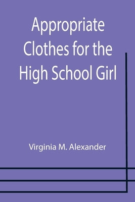 Appropriate Clothes for the High School Girl by M. Alexander, Virginia