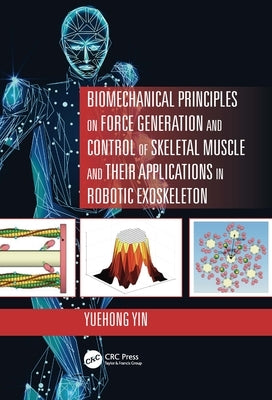 Biomechanical Principles on Force Generation and Control of Skeletal Muscle and their Applications in Robotic Exoskeleton by Yin, Yuehong
