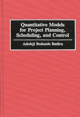 Quantitative Models for Project Planning, Scheduling, and Control by Badiru, Adedeji Bodunde