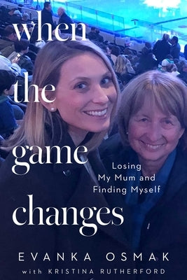 When the Game Changes: Losing My Mum and Finding Myself by Osmak, Evanka