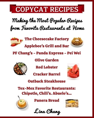 Copycat Recipes Making the Most Popular Recipes from Favorite Restaurants at Home: Cheesecake Factory - Applebee's - PF Chang's - Olive Garden - Red L by Chang, Lina