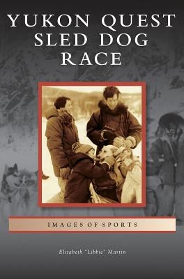 Yukon Quest Sled Dog Race by Martin, Elizabeth Libbie
