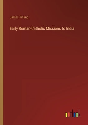 Early Roman-Catholic Missions to India by Tinling, James