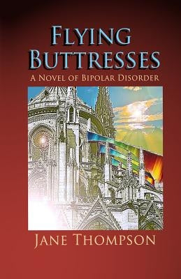 Flying Buttresses: A Novel of Bipolar Disorder by Thompson, Jane