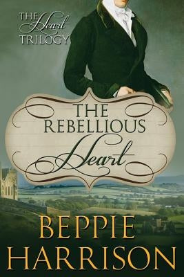 The Rebellious Heart by Harrison, Beppie