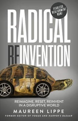Radical Reinvention: Reimagine, Reset, Reinvent in a Disruptive World by Lippe, Maureen