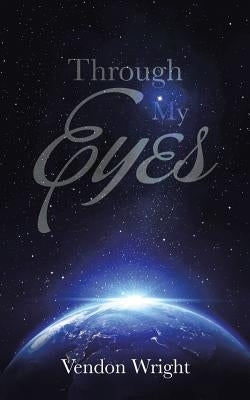 Through My Eyes by Wright, Vendon