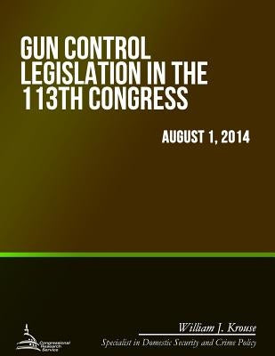 Gun Control Legislation in the 113th Congress by Krouse, William J.