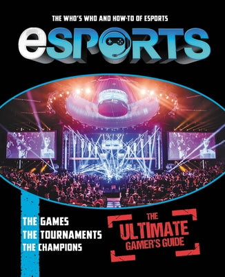 Esports: The Ultimate Gamer's Guide: The Who's Who and How-To of Esports by Stubbs, Mike