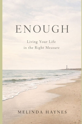 Enough: Living Your Life in the Right Measure by Haynes, Melinda