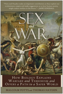 Sex and War: How Biology Explains Warfare and Terrorism and Offers a Path to a Safer World by Potts, Malcolm