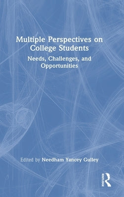 Multiple Perspectives on College Students: Needs, Challenges, and Opportunities by Gulley, Needham Yancey