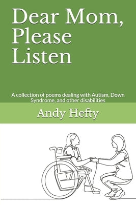 Dear Mom, Please Listen: A collection of poems dealing with Autism, Down Syndrome, and other disabilities by Hefty, Andy