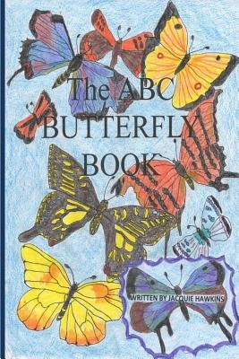 The A-B-C Butterfly Book: Part of the A-B-C Science Series: A children's butterfly identification book in rhyme. by Hawkins, Jacquie Lynne
