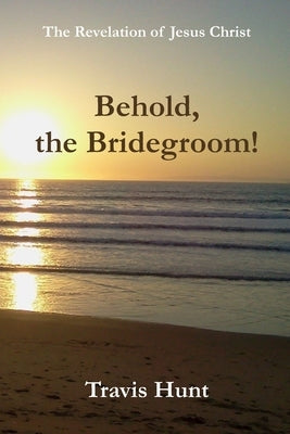 Behold, the Bridegroom!: A Fresh New Commentary on the Revelation of Jesus Christ by Orr, Karen