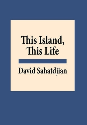 This Island, This Life by Sahatdjian, David