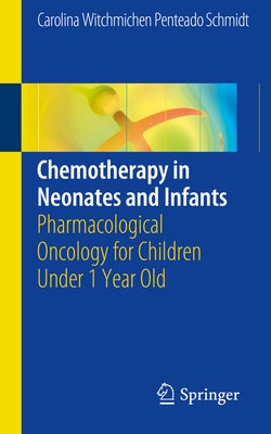 Chemotherapy in Neonates and Infants: Pharmacological Oncology for Children Under 1 Year Old by Penteado Schmidt, Carolina Witchmichen